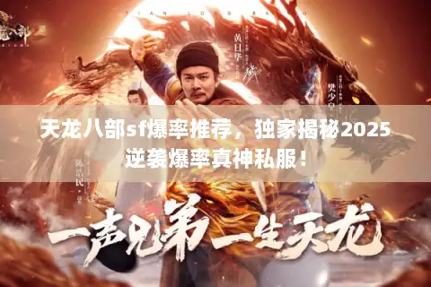 天龙八部sf爆率推荐,独家揭秘2025逆袭爆率真神私服! 天龙八部sf爆率推荐,独家揭秘2025逆袭爆率真神私服!
