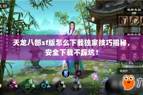 天龙八部sf版怎么下载独家技巧揭秘，安全下载不踩坑！