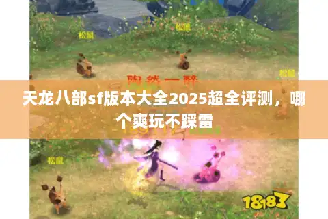 天龙八部sf版本大全2025超全评测，哪个爽玩不踩雷