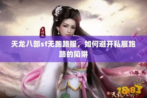 天龙八部sf无跑路服,如何避开私服跑路的陷阱 天龙八部sf无跑路服,如何避开私服跑路的陷阱