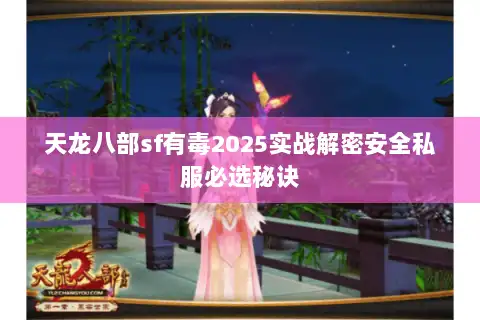 天龙八部sf有毒2025实战解密安全私服必选秘诀