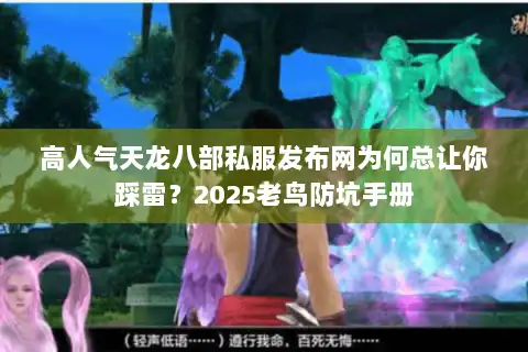 高人气天龙八部私服发布网为何总让你踩雷？2025老鸟防坑手册