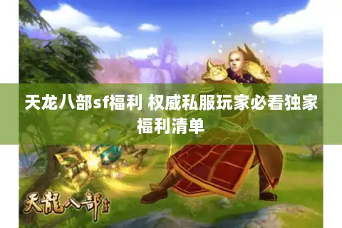 天龙八部sf福利 权威私服玩家必看独家福利清单