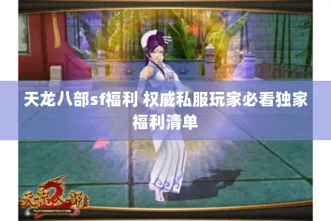 天龙八部sf福利 权威私服玩家必看独家福利清单