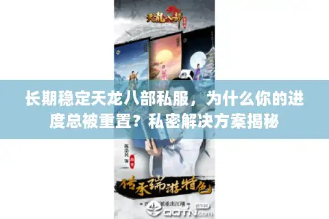 长期稳定天龙八部私服，为什么你的进度总被重置？私密解决方案揭秘