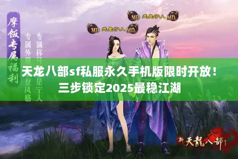 天龙八部sf私服永久手机版限时开放!三步锁定2025最稳江湖 天龙八部sf私服永久手机版限时开放!三步锁定2025最稳江湖