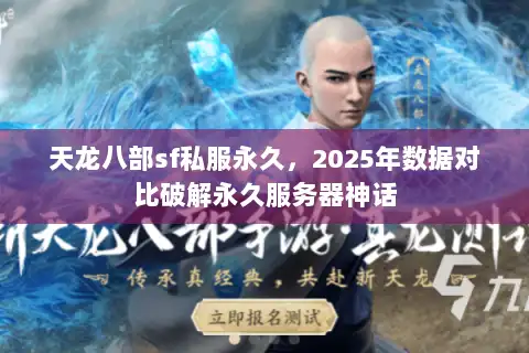 天龙八部sf私服永久，2025年数据对比破解永久服务器神话