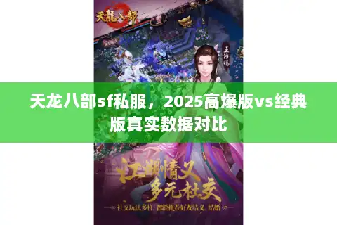 天龙八部sf私服,2025高爆版vs经典版真实数据对比 天龙八部sf私服,2025高爆版vs经典版真实数据对比