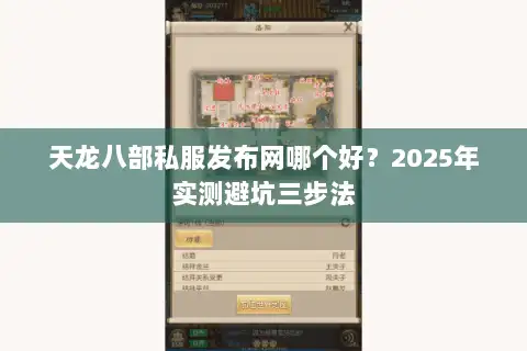 天龙八部私服发布网哪个好？2025年实测避坑三步法