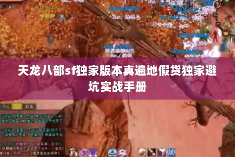 天龙八部sf独家版本真遍地假货独家避坑实战手册 天龙八部sf独家版本真遍地假货独家避坑实战手册