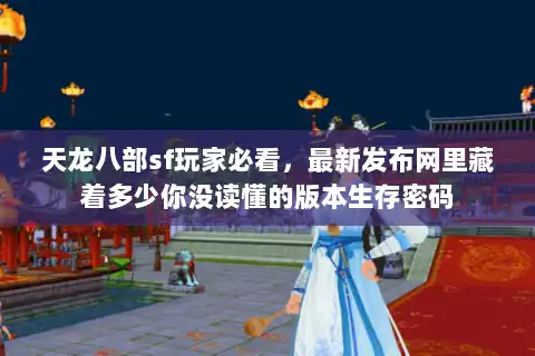 天龙八部sf玩家必看，最新发布网里藏着多少你没读懂的版本生存密码