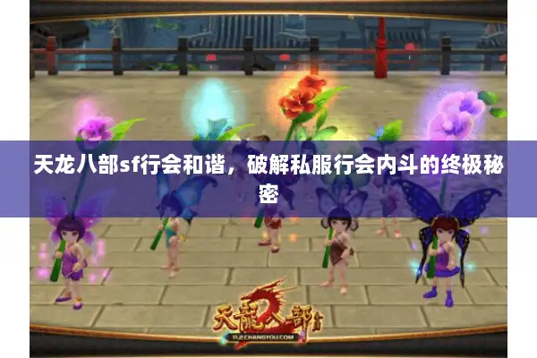 天龙八部sf行会和谐,破解私服行会内斗的终极秘密 天龙八部sf行会和谐,破解私服行会内斗的终极秘密