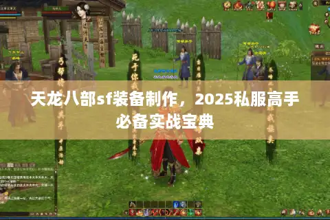 天龙八部sf装备制作，2025私服高手必备实战宝典