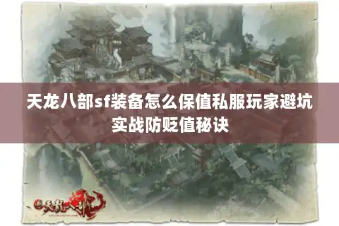 天龙八部sf装备怎么保值私服玩家避坑实战防贬值秘诀
