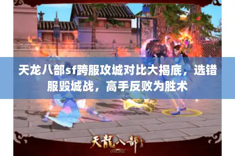 天龙八部sf跨服攻城对比大揭底,选错服毁城战,高手反败为胜术 天龙八部sf跨服攻城对比大揭底,选错服毁城战,高手反败为胜术