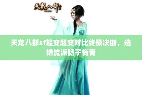 天龙八部sf轻变超变对比终极决断，选错流派肠子悔青