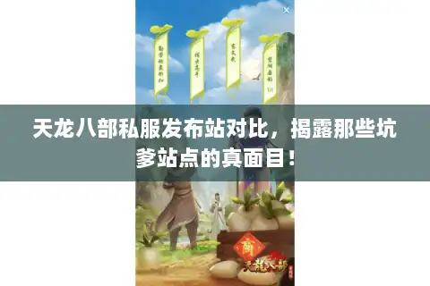 天龙八部私服发布站对比，揭露那些坑爹站点的真面目！