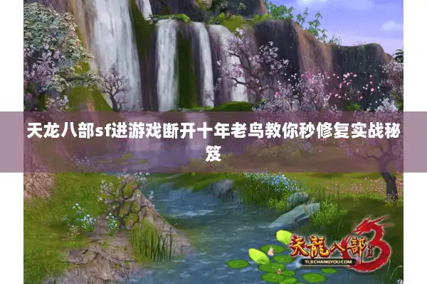 天龙八部sf进游戏断开十年老鸟教你秒修复实战秘笈