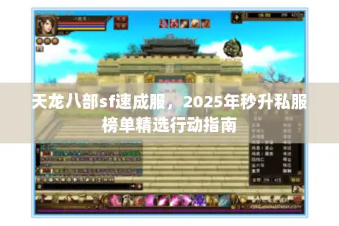 天龙八部sf速成服,2025年秒升私服榜单精选行动指南 天龙八部sf速成服,2025年秒升私服榜单精选行动指南