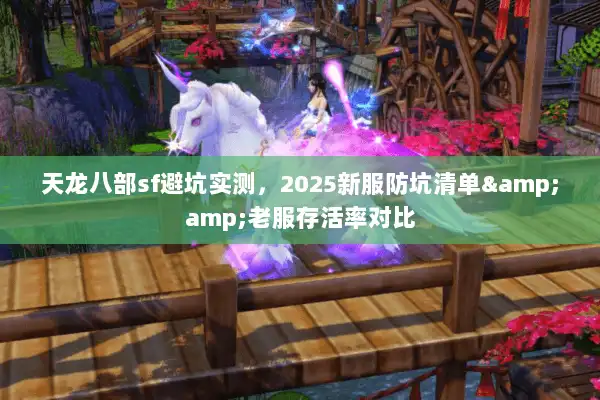 天龙八部sf避坑实测，2025新服防坑清单&amp;老服存活率对比