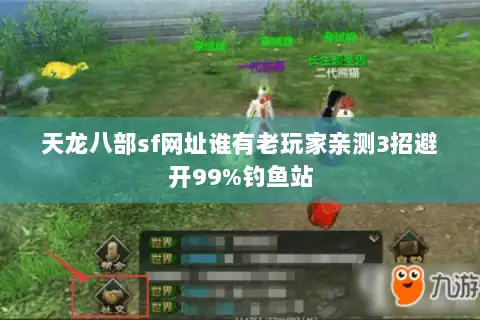 天龙八部sf网址谁有老玩家亲测3招避开99%钓鱼站