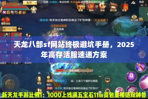 天龙八部sf网站终极避坑手册,2025年高存活服速通方案 天龙八部sf网站终极避坑手册,2025年高存活服速通方案