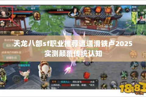 天龙八部sf职业推荐遭遇滑铁卢2025实测颠覆传统认知