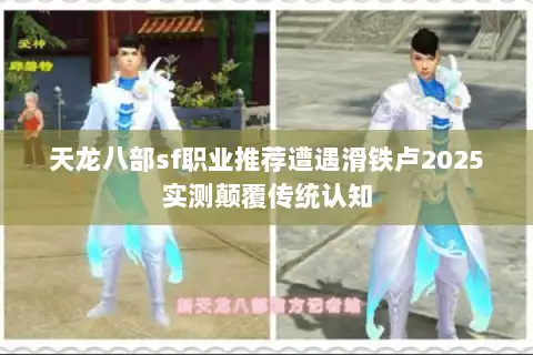 天龙八部sf职业推荐遭遇滑铁卢2025实测颠覆传统认知