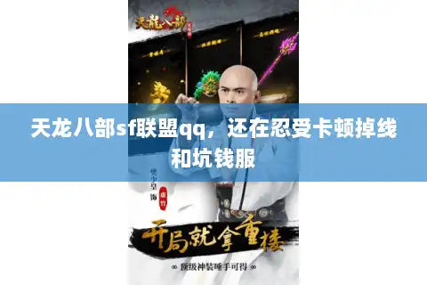 天龙八部sf联盟qq，还在忍受卡顿掉线和坑钱服