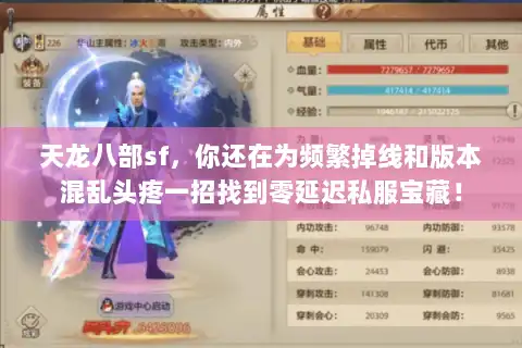 天龙八部sf，你还在为频繁掉线和版本混乱头疼一招找到零延迟私服宝藏！