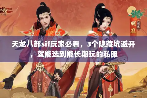 天龙八部sif玩家必看,3个隐藏坑避开,就能选到能长期玩的私服 天龙八部sif玩家必看,3个隐藏坑避开,就能选到能长期玩的私服