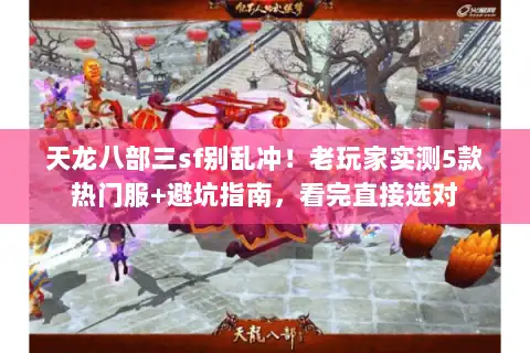 天龙八部三sf别乱冲!老玩家实测5款热门服+避坑指南,看完直接选对 天龙八部三sf别乱冲!老玩家实测5款热门服+避坑指南,看完直接选对