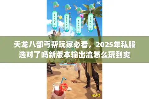 天龙八部丐帮玩家必看,2025年私服选对了吗新版本输出流怎么玩到爽 天龙八部丐帮玩家必看,2025年私服选对了吗新版本输出流怎么玩到爽