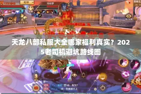 天龙八部私服大全哪家福利真实？2025老司机避坑路线图