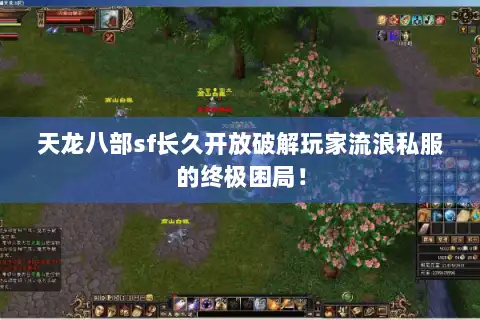 天龙八部sf长久开放破解玩家流浪私服的终极困局！