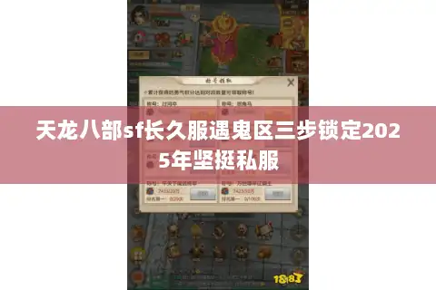 天龙八部sf长久服遇鬼区三步锁定2025年坚挺私服