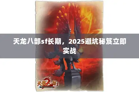 天龙八部sf长期，2025避坑秘笈立即实战