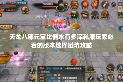 天龙八部元宝比例水有多深私服玩家必看的版本选择避坑攻略