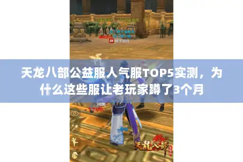 天龙八部公益服人气服TOP5实测，为什么这些服让老玩家蹲了3个月