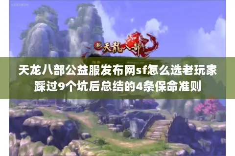 天龙八部公益服发布网sf怎么选老玩家踩过9个坑后总结的4条保命准则