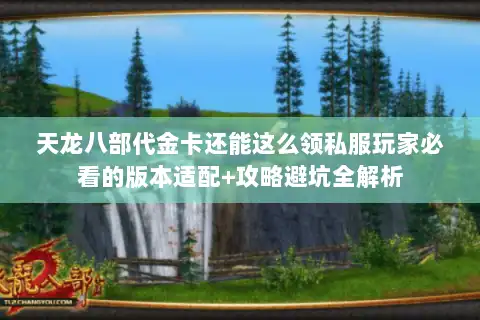 天龙八部代金卡还能这么领私服玩家必看的版本适配+攻略避坑全解析