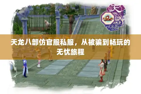 天龙八部仿官服私服，从被骗到畅玩的无忧旅程