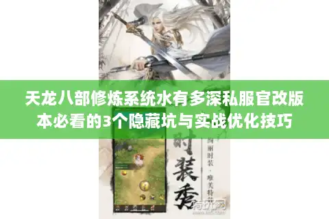天龙八部修炼系统水有多深私服官改版本必看的3个隐藏坑与实战优化技巧 天龙八部修炼系统水有多深私服官改版本必看的3个隐藏坑与实战优化技巧