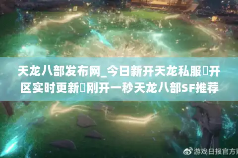 天龙八部发布网_今日新开天龙私服▷开区实时更新◁刚开一秒天龙八部SF推荐榜单