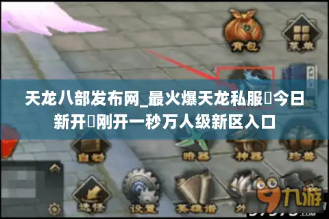 天龙八部发布网_最火爆天龙私服▷今日新开◁刚开一秒万人级新区入口