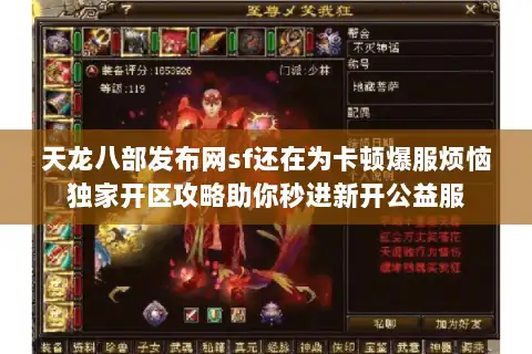 天龙八部发布网sf还在为卡顿爆服烦恼独家开区攻略助你秒进新开公益服