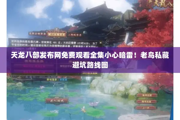 天龙八部发布网免费观看全集小心暗雷！老鸟私藏避坑路线图