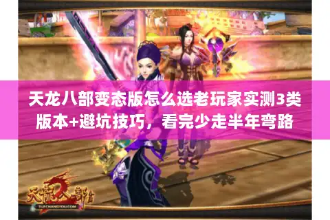 天龙八部变态版怎么选老玩家实测3类版本+避坑技巧，看完少走半年弯路