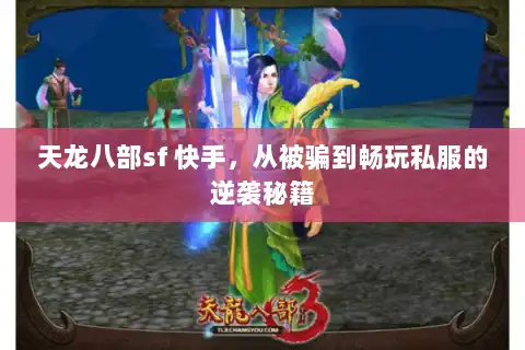 天龙八部sf 快手，从被骗到畅玩私服的逆袭秘籍