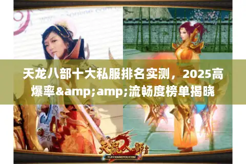 天龙八部十大私服排名实测,2025高爆率&流畅度榜单揭晓 天龙八部十大私服排名实测,2025高爆率&流畅度榜单揭晓